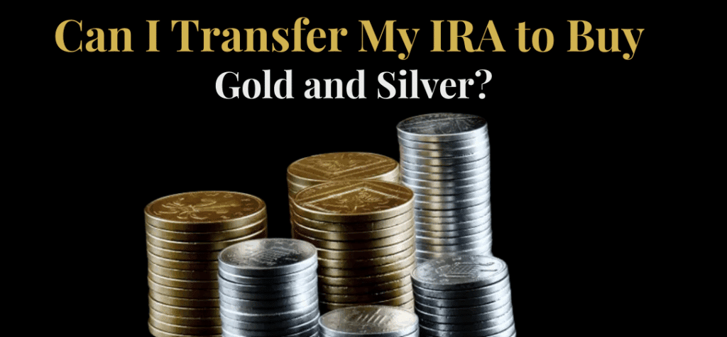 Can I Transfer My IRA to Buy Gold and Silver?
