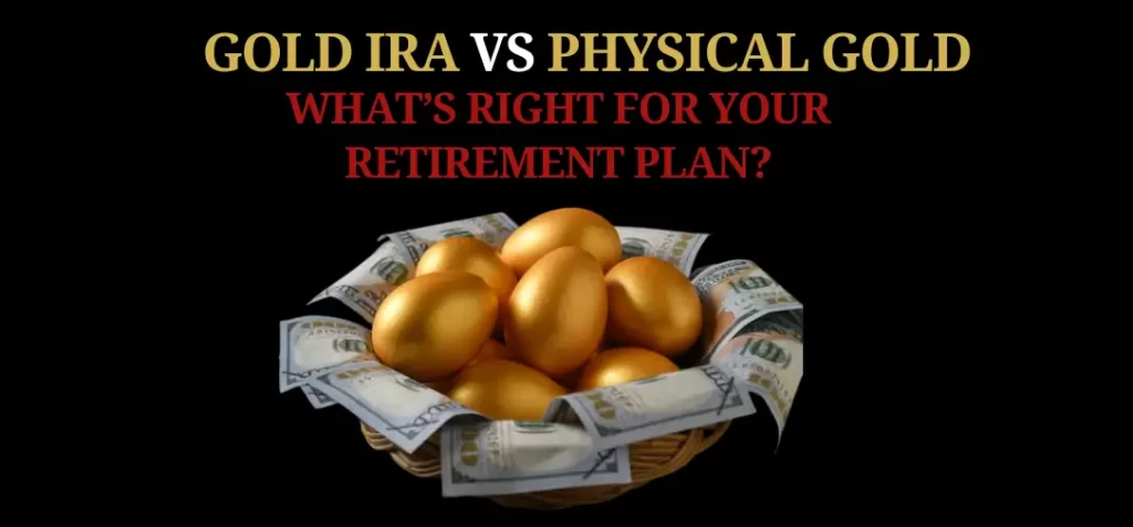 Gold IRA VS Physical Gold: What’s Right for Your Retirement Plan?